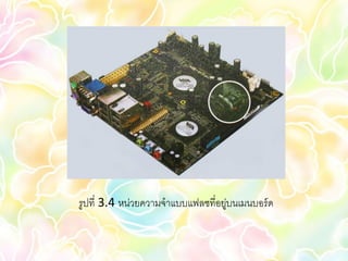 รูปที่ 3.4 หน่วยความจาแบบแฟลซที่อยูบนเมนบอร์ ด
                                  ่
 