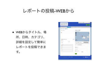 レポートの投稿-WEBから



•   WEBからタイトル、場
    所、日時、カテゴリ、
    詳細を設定して簡単に
    レポートを投稿できま
    す。
 