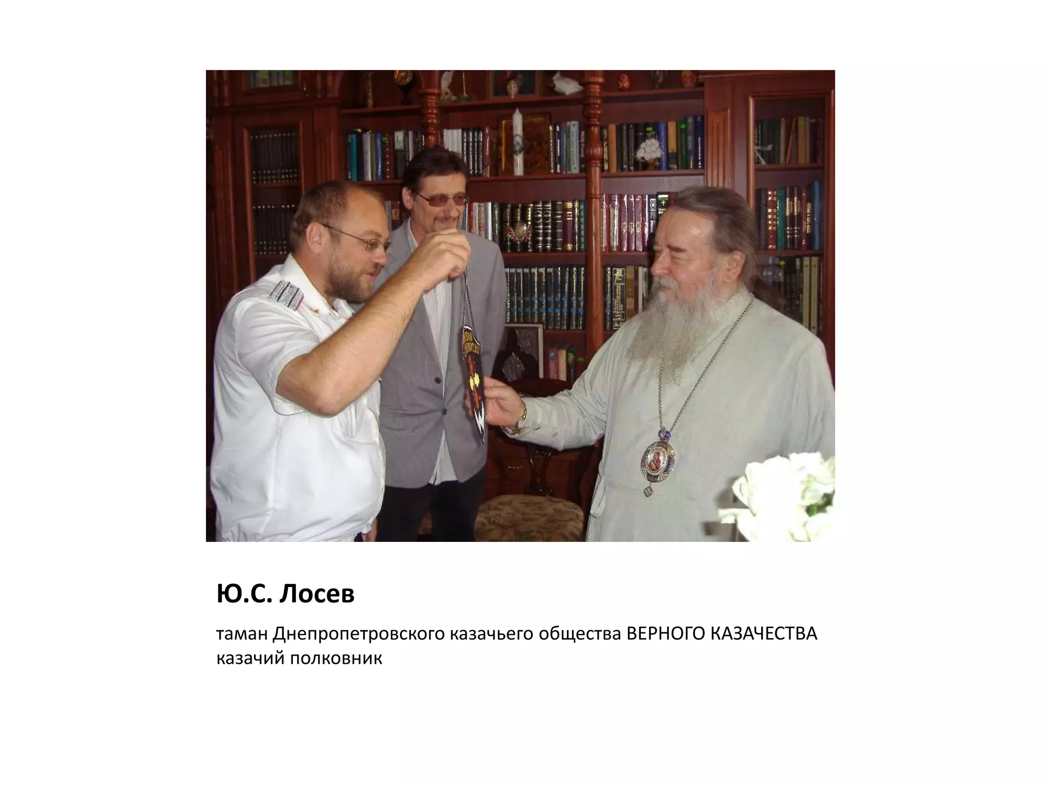 Ю.С. Лосев
таман Днепропетровского казачьего общества ВЕРНОГО КАЗАЧЕСТВА
казачий полковник
 