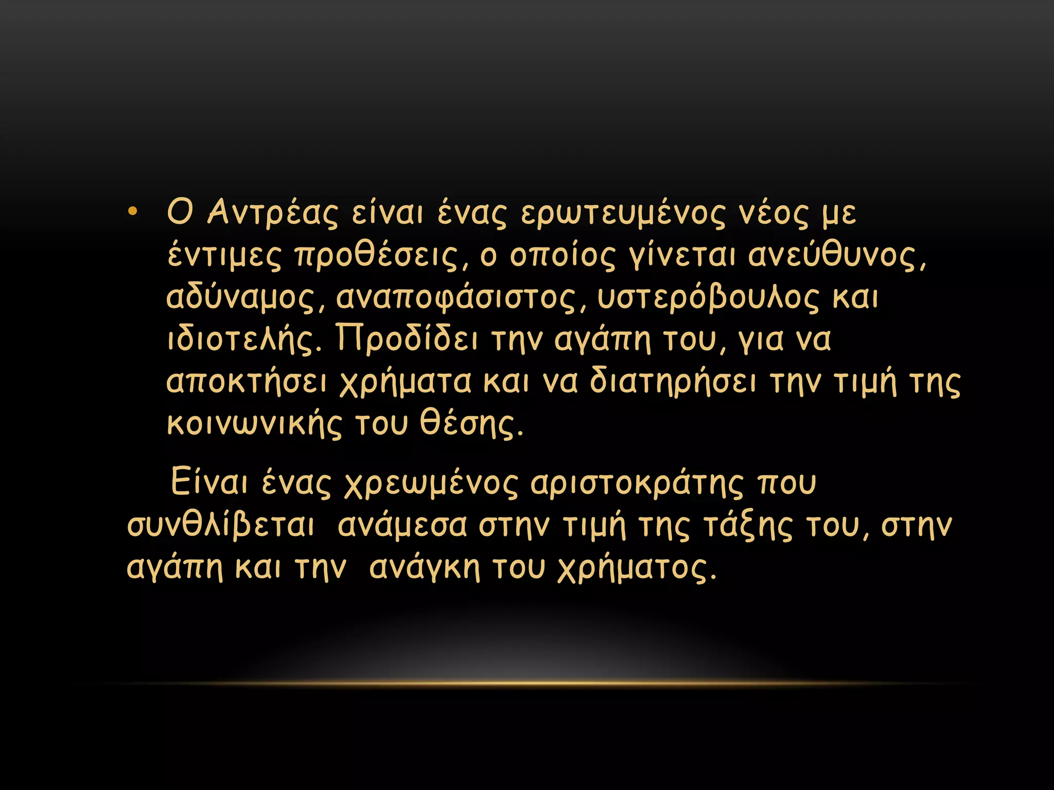 • Ο Ακηνέαξ είκαη έκαξ ενςηεομέκμξ κέμξ με
  έκηημεξ πνμζέζεηξ, μ μπμίμξ γίκεηαη ακεύζοκμξ,
  αδύκαμμξ, ακαπμθάζηζημξ, οζηενόβμοιμξ θαη
  ηδημηειήξ. Πνμδίδεη ηεκ αγάπε ημο, γηα κα
  απμθηήζεη πνήμαηα θαη κα δηαηενήζεη ηεκ ηημή ηεξ
  θμηκςκηθήξ ημο ζέζεξ.
  Γίκαη έκαξ πνεςμέκμξ ανηζημθνάηεξ πμο
ζοκζιίβεηαη ακάμεζα ζηεκ ηημή ηεξ ηάλεξ ημο, ζηεκ
αγάπε θαη ηεκ ακάγθε ημο πνήμαημξ.
 
