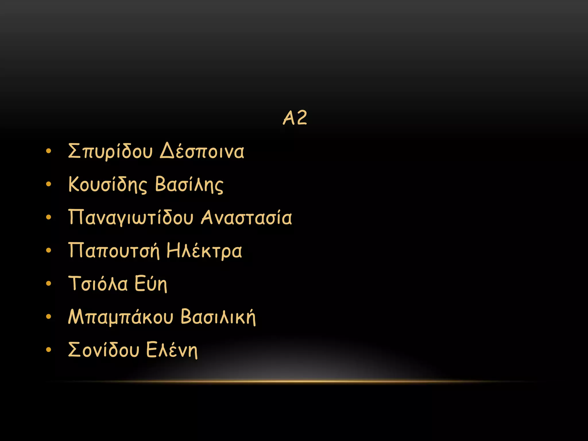 Α2
• ΢πονίδμο Δέζπμηκα
• Κμοζίδεξ Βαζίιεξ
• Πακαγηςηίδμο Ακαζηαζία
• Παπμοηζή Ηιέθηνα
• Σζηόια Γύε
• Μπαμπάθμο Βαζηιηθή
• ΢μκίδμο Γιέκε
 