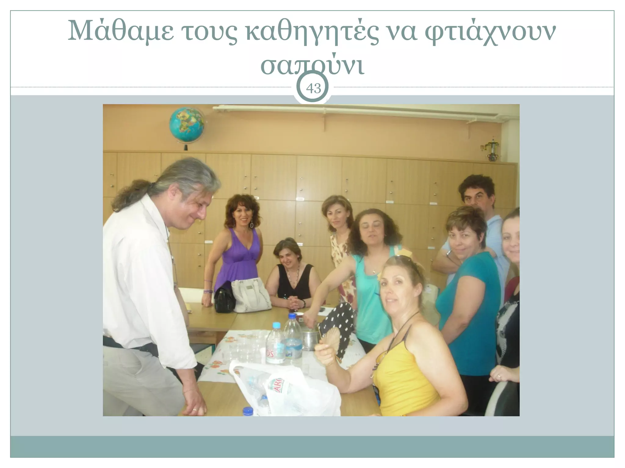 Μάθαμε τους καθηγητές να φτιάχνουν
             σαπούνι
                43
 