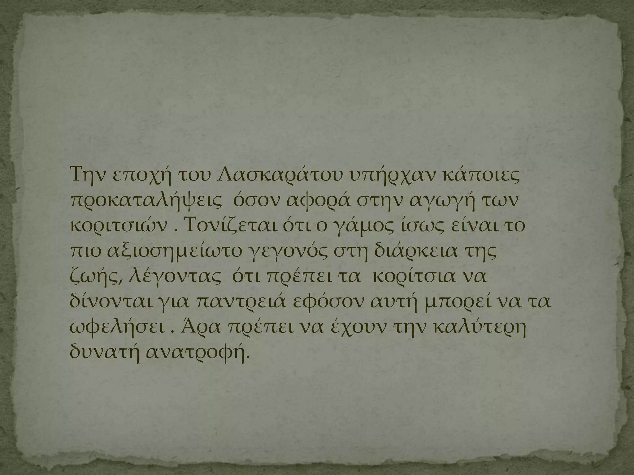Σην εποχή του Λασκαράτου υπήρχαν κάποιες
προκαταλήψεις όσον αφορά στην αγωγή των
κοριτσιών . Σονίζεται ότι ο γάμος ίσως είναι το
πιο αξιοσημείωτο γεγονός στη διάρκεια της
ζωής, λέγοντας ότι πρέπει τα κορίτσια να
δίνονται για παντρειά εφόσον αυτή μπορεί να τα
ωφελήσει . Άρα πρέπει να έχουν την καλύτερη
δυνατή ανατροφή.
 