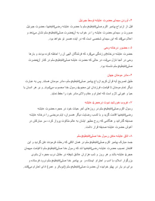 ‫۴- آوردن سیمای حضرت عایشه رتوسط جبرئیل‬
  ‫قبل از ازدواج پیامبر اکرم صلی‌العلیه‌وسلم با حضرت عایشه رضی‌العنها، حضرت جبرئیل‬
                   ‫‌‬                             ‫‌‬
  ‫صورت و سیمای حضرت عایشه را در خواب به آن‌حضرت صلی‌العلیه‌وسلم نشان می‌دهد و‬
                         ‫‌‬
                    ‫اعلم می‌کند که این سیمای شخصی است که در آینده همسر رتو خواهد بود.‬

                                                                 ‫۵ - حضور درخانه وحی‬
    ‫حضرت عایشه درخانه‌ای زندگی میکرد که فرشتگان الهی آن را احاطه کرده بودند و بارها‬
                                                      ‫‌‬
    ‫وحی در آنجا نازل میشد، در حالی که حضرت عایشه صلی‌ال‌علیهوسلم در کنار آنحضرت‬
        ‫‌‬              ‫‌‬                                    ‫‌‬
                                                             ‫صلی‌ال‌علیهوسلم نشسته بود.‬
                                                                            ‫‌‬

                                                                   ‫۶- مادر مومنان جهان‬
 ‫طبق رتصریح آیه قرآن کریم ازواج پیامبر صلی‌العلیه‌وسلم، مادر مومنان هستند. پس به عبارت‬
                                          ‫‌‬
‫دیگر رتمام مومنان رتا قیامت، فرزندان این محبوبۀ رسول خدا محسوب می‌شوند. و بر هر انسان با‬
                     ‫حیا و غیررتی لزم است که احترام و مقام والی مادر خود را حفظ نماید.‬

                                                 ‫۷- غروب خورشید نبوت درحجرۀ عایشه‬
           ‫رسول اکرم صلی‌ال‌علیهوسلم در روزهای آخر حیات خود در حجره حضرت عایشه‬
                                                         ‫‌‬
    ‫رضی‌العنها اقامت گزید و با کسب رضایت دیگر همسران، ایام مریضی را درخانه عایشه‬
                                                                          ‫‌‬
    ‫صدیقه گذرانید و هنگامی که روح مطهر ایشان به عالم ملکوت پرواز کرد، سر مبارکش در‬
                                                 ‫آغوش حضرت عایشه صدیقه قرار داشت.‬

                                           ‫۸- ارتاق عایشه مدفن رسول خدا صلی‌ال‌علیهوسلم‬
                                               ‫‌‬
   ‫جسد مبارک پیامبر اکرم صلی‌ال‌علیهوسلم در همان ارتاقی که رحلت فرمودند دفن گردید و این‬
                                                      ‫‌‬
‫افتخار نصیب حضرت عایشه رضی‌العنها شد که رسول خدا صلی‌العلیه‌وسلم رتا قیامت میهمان‬
                          ‫‌‬                         ‫‌‬
      ‫حجرۀ عایشه باشد و هر روز و شب هزاران عاشق شیفته در مقابل درب حجره آن بانوی‬
    ‫بزرگوار اسلم، با ادب و احترام ایستاده و بر پیامبر خدا صلی‌ال‌علیهوسلم درود فرستاده و‬
                       ‫‌‬
‫برای دو یار در پهلو خوابیده آن حضرت صلی‌ال‌علیهوسلم )ابوبکر و عمر( ادای احترام می‌کنند.‬
                                        ‫‌‬
 