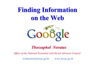 Finding Information
       on the Web



               Thossaphol Noratus
Office of the National Economic and Social Advisory Council

       webmaster@nesac.go.th       www.nesac.go.th
 