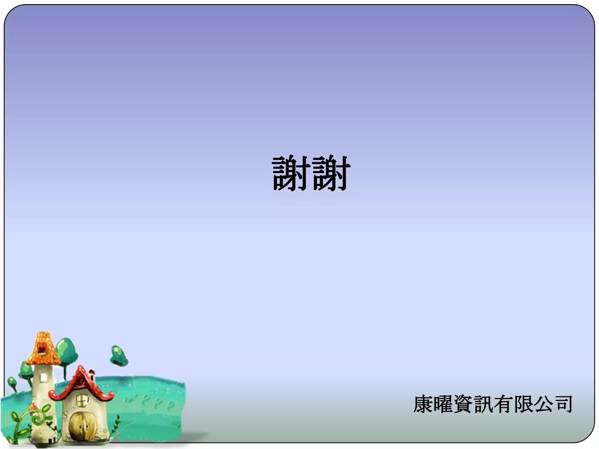 謝謝




     康曜資訊有限公司
 