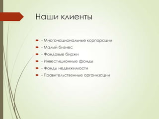 Наши клиенты

 - Многонациональные корпорации
 - Малый бизнес
 - Фондовые биржи
 - Инвестиционные фонды
 - Фонды недвижимости
 - Правительственные организации
 