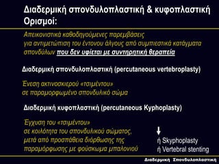Διαδερμική σπονδυλοπλαστική & κυφοπλαστική
Ορισμοί:
Απεικονιστικά καθοδηγούμενες παρεμβάσεις
για αντιμετώπιση του έντονου ...