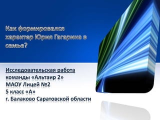Исследовательская работа
команды «Альтаир 2»
МАОУ Лицей №2
5 класс «А»
г. Балаково Саратовской области
 