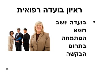 ‫ראיון בועדה רפואית‬
               ‫בועדה יושב‬   ‫•‬
                     ‫רופא‬
                ‫המתמחה‬
                   ‫בתחום‬
                  ‫הבקשה‬

‫13‬
 