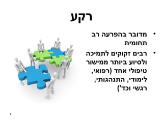 ‫רקע‬
        ‫• מדובר בהפרעה רב‬
                    ‫תחומית‬
      ‫• רבים זקוקים לתמיכה‬
      ‫ולסיוע ביותר ממישור‬
        ‫טיפולי אחד )רפואי,‬
         ‫לימודי, התנהגותי,‬
                 ‫רגשי וכד'(‬


‫4‬
 