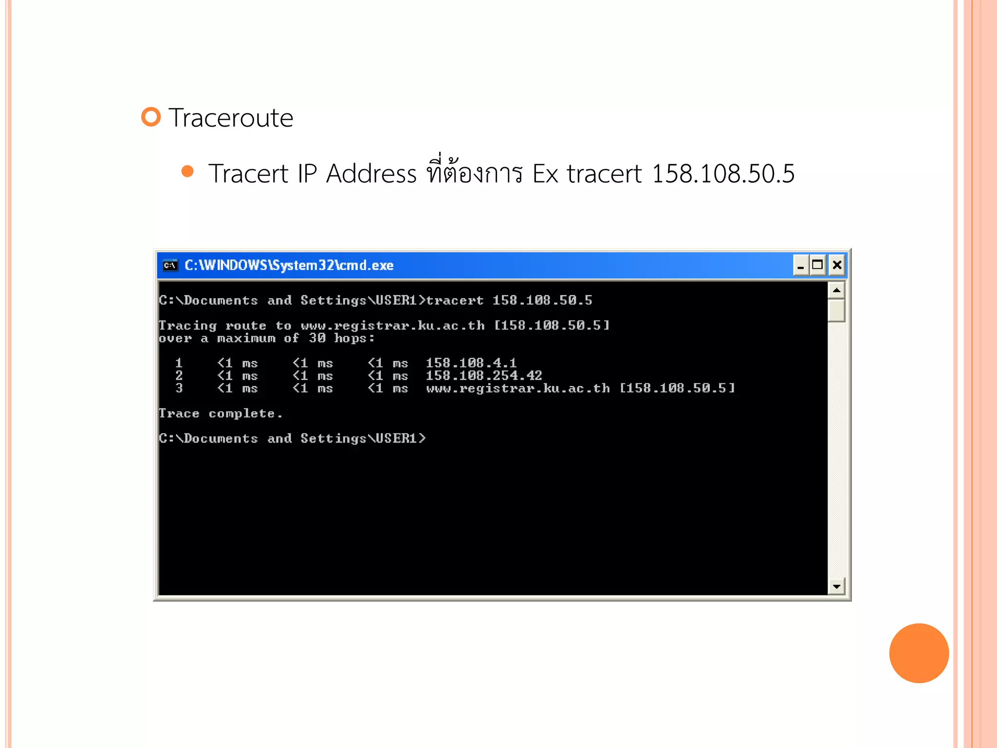  Traceroute

      Tracert IP Address ที่ต้องการ Ex tracert 158.108.50.5




                                                               82
 