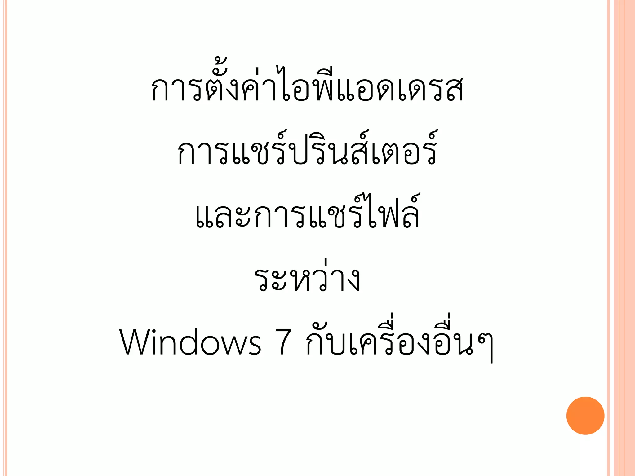การตั้งค่าไอพีแอดเดรส
   การแชร์ปรินส์เตอร์
    และการแชร์ไฟล์
         ระหว่าง
Windows 7 กับเครื่องอื่นๆ
 