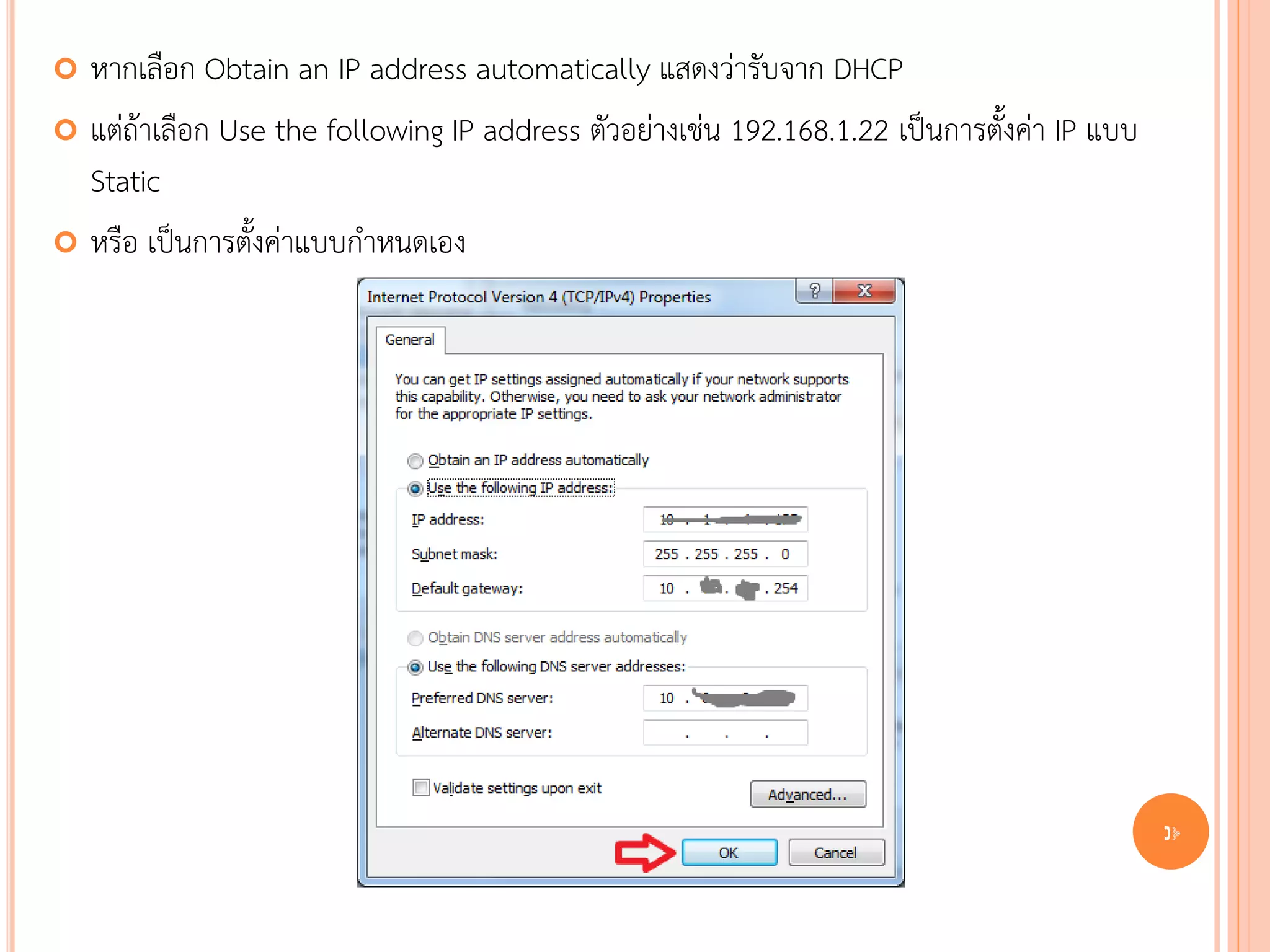  หากเลือก Obtain an IP address automatically แสดงว่ารับจาก DHCP
 แต่ถ้าเลือก Use the following IP address ตัวอย่างเช่น 192.168.1.22 เป็นการตั้งค่า IP แบบ
  Static
 หรือ เป็นการตั้งค่าแบบกาหนดเอง




                                                                                             90
 
