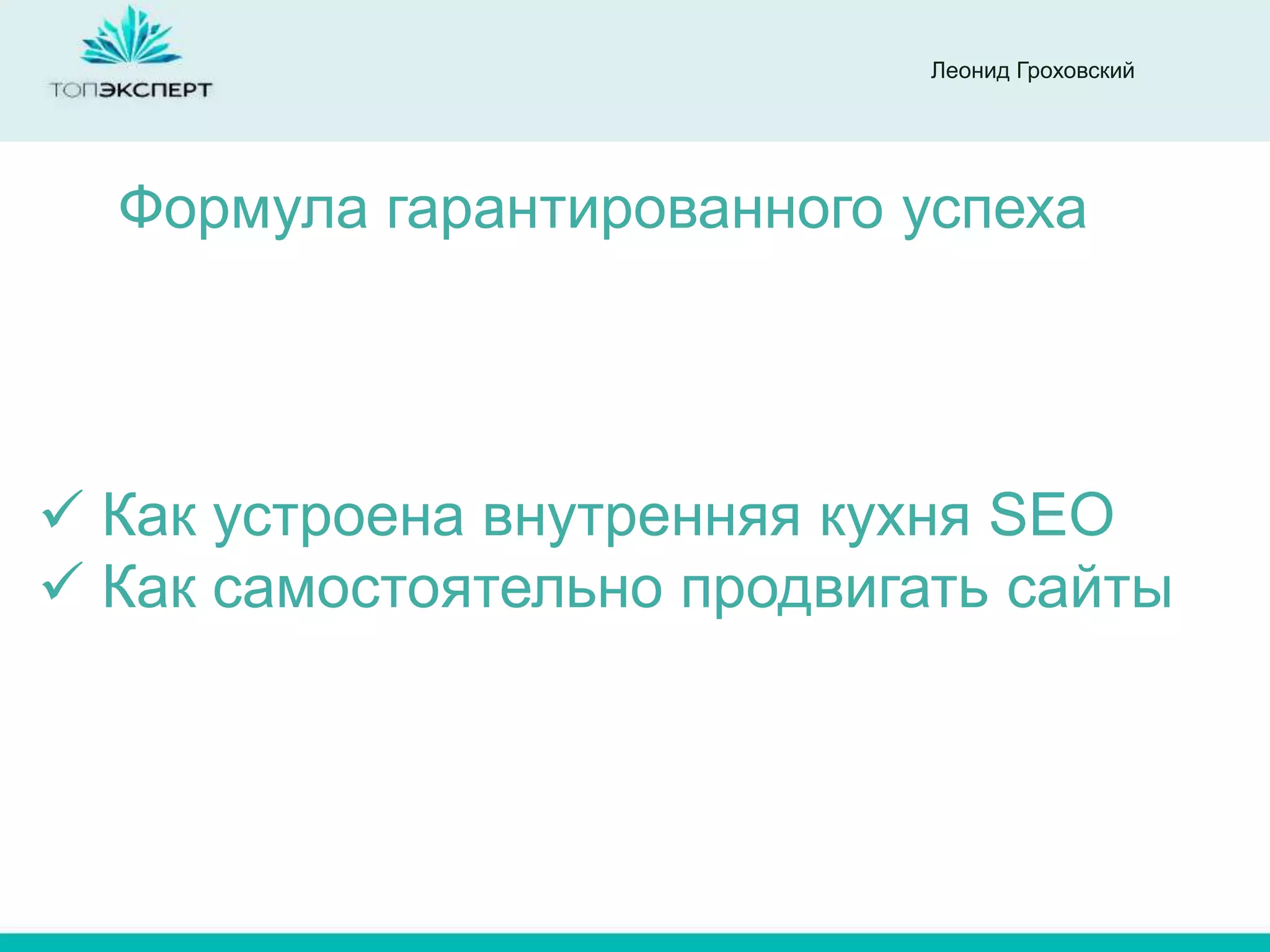Леонид Гроховский




  Формула гарантированного успеха




 Как устроена внутренняя кухня SEO
 Как самостоятельно продвигать сайты
 