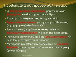 Προβλήματα ςφγχρονου αθλητιςμοφ
 Ο επαγγελματικόσ αθλητιςμόσ μετατρϋπεται ςε
    βιομηχανία και δραςτηριότητα για λύγουσ....