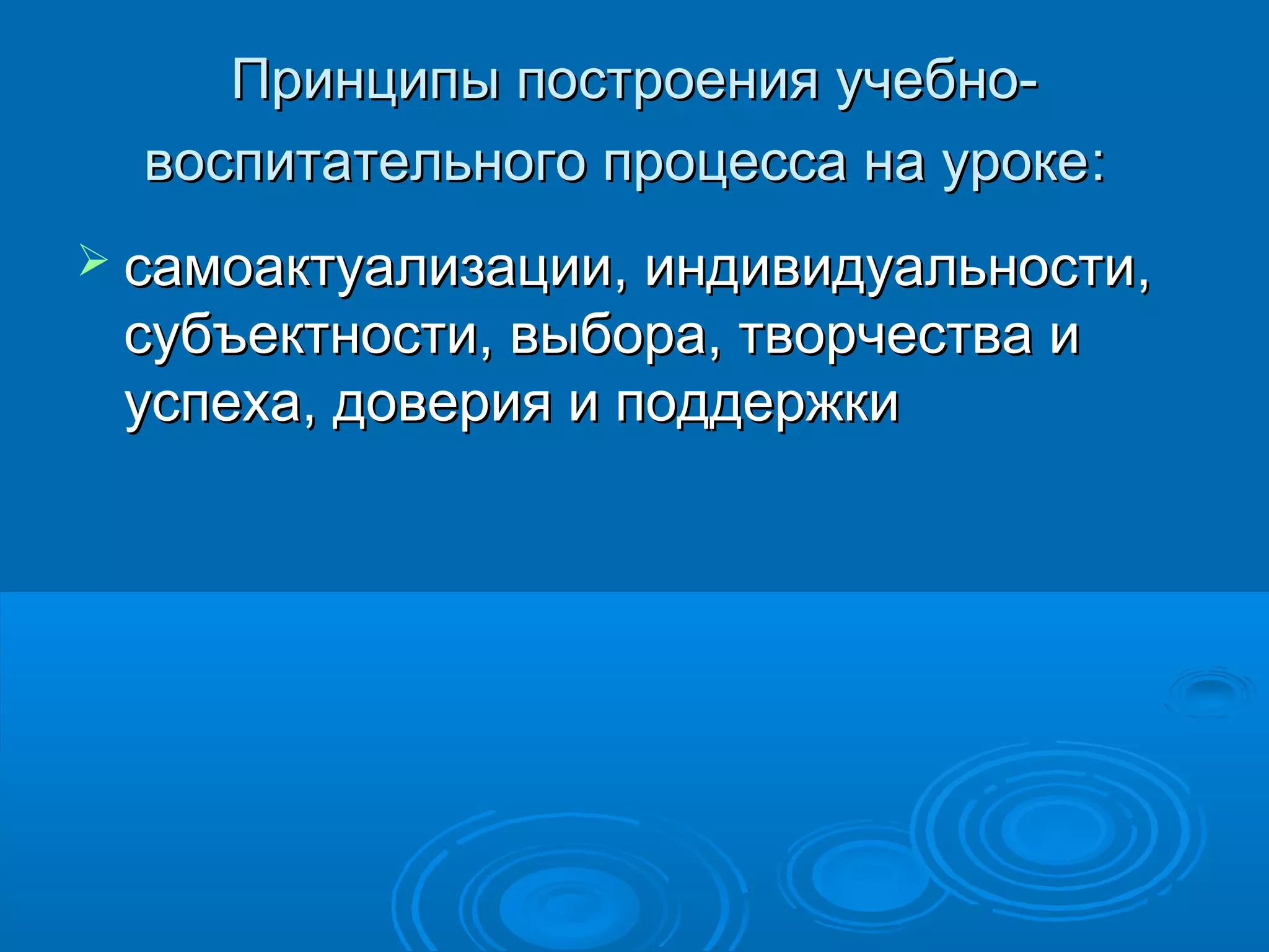 Принципы построения учебно-
  воспитательного процесса на уроке :
 самоактуализации, индивидуальности,
 субъектности, выбора, творчества и
 успеха, доверия и поддержки
 