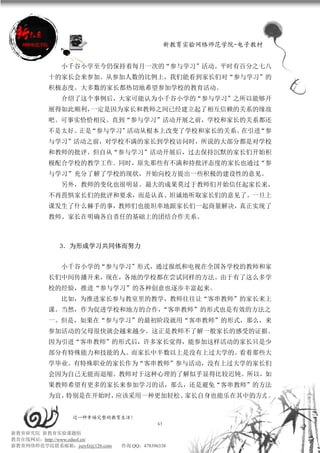 新教育实验网络师范学院-电子教材


             小千谷小学至今仍保持着每月一次的“参与学习”活动。平时有百分之七八
          十的家长会来参加。从参加人数的比例上，我们能看到家长们对“参与学习”的
          积极态度。大多数的家长都热切地希望参加学校的教育活动。
             介绍了这个事例后，大家可能认为小千谷小学的“参与学习”之所以能够开
          展得如此顺利，一定是因为家长和教师之间已经建立起了相互信赖的关系的缘故
          吧。可事实恰恰相反。直到“参与学习”活动开展之前，学校和家长的关系都还
          不是太好。 “参与学习”活动从根本上改变了学校和家长的关系。
               正是                       在引进“参
          与学习”活动之前，对学校不满的家长到学校访问时，所说的大部分都是对学校
          和教师的批评。但自从“参与学习”活动开展后，过去保持沉默的家长们开始积
          极配合学校的教学工作．同时，原先那些有不满和持批评态度的家长也通过“参
          与学习”充分了解了学校的现状，开始向校方提出一些积极的建设性的意见。
             另外，教师的变化也很明显。最大的成果莫过于教师们开始信任起家长来，
          不再畏惧家长们的批评和要求，而是认真、坦诚地听取家长们的意见了。一旦上
          课发生了什么棘手的事，教师们也能坦率地跟家长们一起商量解决，真正实现了
          教师、家长在明确各自责任的基础上的团结合作关系。



             3．为形成学习共同体而努力


             小千谷小学的“参与学习”形式，通过报纸和电视在全国各学校的教师和家
          长们中间传播开来，现在，各地的学校都在尝试同样的方法。由于有了这么多学
          校的经验，推进“参与学习”的各种创意也逐步丰富起来。
             比如，为推进家长参与教室里的教学，教师往往让“客串教师”的家长来上
          课。当然，作为促进学校和地方的合作，“客串教师”的形式也是有效的方法之
          一。但是，如果在“参与学习”的最初阶段就用“客串教师”的形式，那么，来
          参加活动的父母很快就会越来越少。这正是教师不了解一般家长的感受的证据。
          因为引进“客串教师”的形式后，许多家长觉得，能参加这样活动的家长只是少
          部分有特殊能力和技能的人。而家长中半数以上是没有上过大学的。看着那些大
          学毕业、有特殊职业的家长作为“客串教师”参与活动，没有上过大学的家长们
          会因为自己无能而退缩。教师对于这种心理的了解似乎显得比较迟钝。所以，如
          果教师希望有更多的家长来参加学习的话，那么，还是避免“客串教师”的方法
          为宜，特别是在开始时，应该采用一种更加轻松、家长自身也能乐在其中的方式 。


                 过一种幸福完整的教育生活！
                                           65
新教育研究院 新教育实验课题组
教育在线网站：http://www.eduol.cn/
新教育网络师范学院联系邮箱：jszyfz@126.com   咨询 QQ：478396338
 