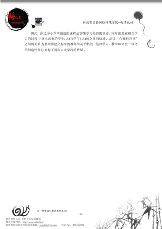 新教育实验网络师范学院-电子教材


             因此，浜之乡小学所创造的课程是学生学习经验的轨迹，同时也是在相互学
          习的过程中建立起来的学生(人)与学生(人)的交往的轨迹。是以“合作性同事”
          之间的关系为基础而建立起来的教师学习的轨迹。这种学习、教学和研究一体化
          的创造性做法架起了通向未来学校的桥梁。




                 过一种幸福完整的教育生活！
                                           88
新教育研究院 新教育实验课题组
教育在线网站：http://www.eduol.cn/
新教育网络师范学院联系邮箱：jszyfz@126.com   咨询 QQ：478396338
 