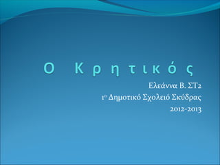 Ελεάννα Β. ΣΤ2
1ο Δημοτικό Σχολειό Σκύδρας
                   2012-2013
 