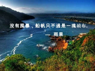 沒有風暴，船帆只不過是一塊破布。
       — 雨果
 