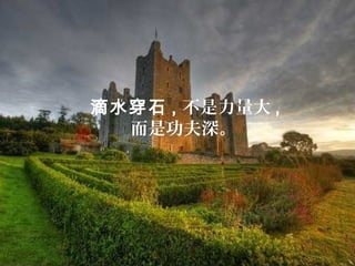 滴水穿石 , 不是力量大 ,
  而是功夫深。
 