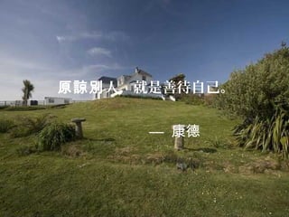 原諒別人，就是善待自己。


      — 康德
 