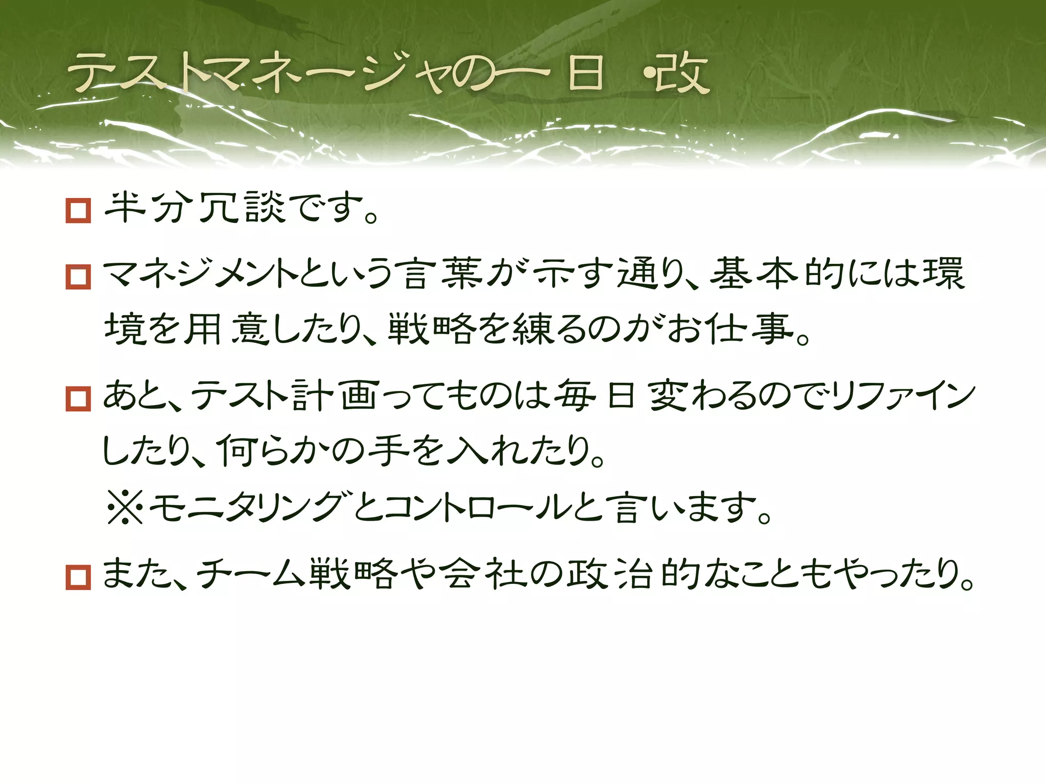   半分冗談です。
  マネジメントという言葉が示す通り、基本的には環
   境を用意したり、戦略を練るのがお仕事。
  あと、テスト計画ってものは毎日変わるのでリファイン
   したり、何らかの手を入れたり。
   ※モニタリングとコントロールと言います。
  また、チーム戦略や会社の政治的なこともやったり。
 