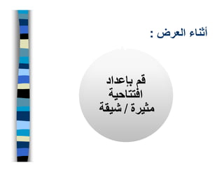 ‫أثناء العرض :‬


 ‫قم بإعداد‬
  ‫افتتاحية‬
‫مثيرة / شيقة‬
 