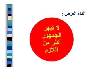 ‫أثناء العرض :‬

 ‫ال تبھر‬
‫الجمھور‬
‫أكثر من‬
 ‫الالزم‬
 