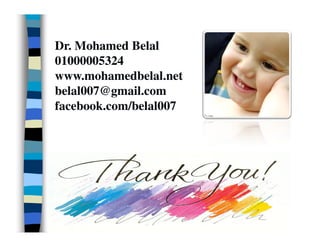 Dr. Mohamed Belal
01000005324
www.mohamedbelal.net
belal007@gmail.com
belal007@gmail.com
facebook.com/belal007
facebook.com/belal007
 