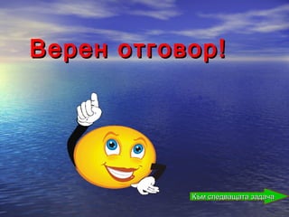 Верен отговор!




           Към следващата задача
 