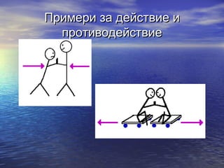 Примери за действие и
  противодействие
 