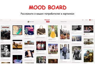 MOOD BOARD
Расскажите о ваших потребителях в картинках
 