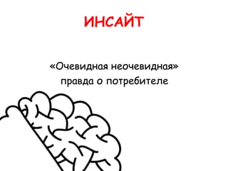 ИНСАЙТ


«Очевидная неочевидная»
  правда о потребителе
 