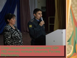 Слово предоставляется начальнику ОДН
УВД капитану полиции Кумратову Рустаму
Маультовичу
 