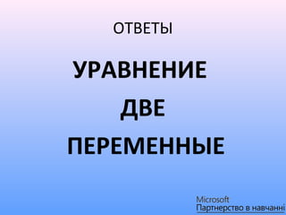 ОТВЕТЫ

УРАВНЕНИЕ
    ДВЕ
ПЕРЕМЕННЫЕ
 