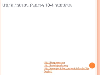 ՄԱՐՏԻՐՈՍՅԱՆ ՔՆԱՐԻԿ 10-4 ԴԱՍԱՐԱՆ




                  http://blognews.am
                  http://hy.wikipedia.org
                  http://www.youtube.com/watch?v=84rXjw
                  DeyMU
 