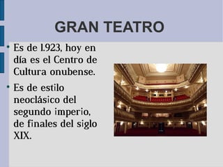 GRAN TEATRO

    Es de 1.923, hoy en
    día es el Centro de
    Cultura onubense.

    Es de estilo
    neoclásico del
    segundo imperio,
    de finales del siglo
    XIX.
 