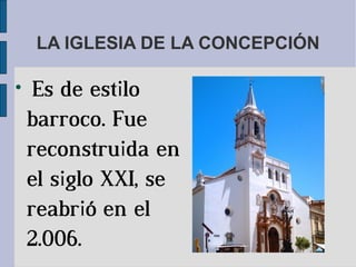 LA IGLESIA DE LA CONCEPCIÓN


     Es de estilo
    barroco. Fue
    reconstruida en
    el siglo XXI, se
    reabrió en el
    2.006.
 