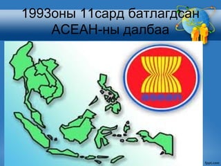 1993оны 11сард батлагдсан
    АСЕАН-ны далбаа
 