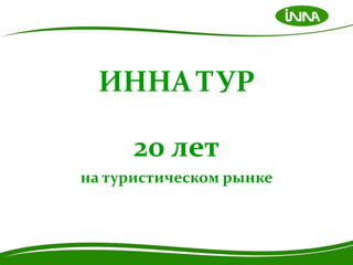 ИННА ТУР

      20 лет
на туристическом рынке
 