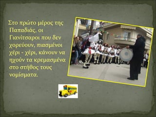 Στο πρώτο μέρος της
Παπαδιάς, οι
Γιανίτσαροι που δεν
χορεύουν, πιασμένοι
χέρι - χέρι, κάνουν να
ηχούν τα κρεμασμένα
στο στήθος τους
νομίσματα.
 