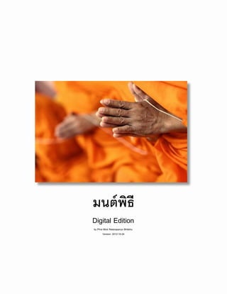 มนต์ พธี
      ิ
Digital Edition
by Phra Mick Ratanapanyo Bhikkhu
       Version: 2012-10-24
 