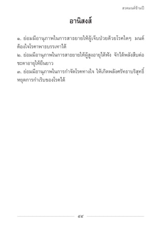สวดมนต์ข้ามปี

                         อานิสงส์
๑.	ย่อมมีอานุภาพในการสาธยายให้ผู้เจ็บป่วยด้วยโรคใดๆ มนต์
ต้องใจโรคาพาธบรร...