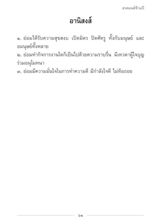 สวดมนต์ข้ามปี

                        อานิสงส์
๑.	ย่อมได้รับความสุขสงบ เปิดมิตร ปิดศัตรู ทั้งกับมนุษย์ และ
อมนุษย์ทั้งหลา...