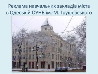Реклама навчальних закладів міста
в Одеській ОУНБ ім. М. Грушевського
 