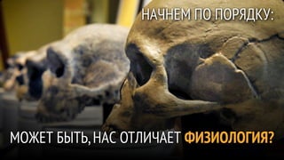 НАЧНЕМ ПО ПОРЯДКУ:




МОЖЕТ БЫТЬ, НАС ОТЛИЧАЕТ ФИЗИОЛОГИЯ?
 