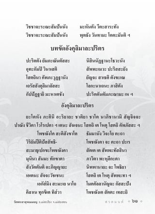 วิชชาจะระณะสัมปนนัง                 มะหันตัง วีตะสาระทัง
         วิชชาจะระณะสัมปนนัง                 พุทธัง วันทามะ โคตะมันติ ฯ

                            บทขัดอังคุลิมาละปริตร
         ปะริตตัง ยัมภะณันตัสสะ                  นิสินนัฏฐานะโธวะนัง
         อุทะกัมป วินาเสติ                      สัพพะเมวะ ปะริสสะยัง
         โสตถินา คัพภะวุฏฐานัง                   ยัญจะ สาเธติ ตังขะเณ
         เถรัสสังคุลิมาลัสสะ                     โลกะนาเถนะ ภาสิตัง
         กัปปฏฐายิ มะหาเตชัง                    ปะริตตันตัมภะณามะ เห ฯ
                                     อังคุลิมาละปริตร
      ยะโตหัง ภะคินิ อะริยายะ ชาติยา ชาโต นาภิชานามิ สัญจิจจะ
ปาณัง ชีวิตา โวโรเปตา ฯ เตนะ สัจเจนะ โสตถิ เต โหตุ โสตถิ คัพภัสสะ ฯ
             โพชฌังโค สะติสังขาโต ธัมมานัง วิจะโย ตะถา
      วิริยัมปติปสสัทธิ-            โพชฌังคา จะ ตะถา ปะเร
      สะมาธุเปกขะโพชฌังคา             สัตเต เต สัพพะทัสสินา
      มุนินา สัมมะ ทักขาตา            ภาวิตา พะหุลีกะตา
      สังวัตตันติ อะภิญญายะ           นิพพานายะ จะ โพธิยา
      เอเตนะ สัจจะวัชเชนะ             โสตถิ เต โหตุ สัพพะทา ฯ
             เอกัส๎มิง สะมะเย นาโถ    โมคคัลลานัญจะ กัสสะปง
      คิลาเน ทุกขิเต ทิส๎วา           โพชฌังเค สัตตะ เทสะยิ
วัดพระธาตุจอมมอญ อ.แมสะเรียง จ.แมฮองสอน                 ส ว ด ม น ต   61
 