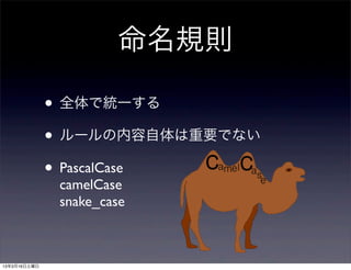 命名規則

              • 全体で統一する
              • ルールの内容自体は重要でない
              • PascalCase
               camelCase
               snake_case



13年3月16日土曜日
 